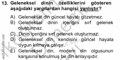 13. soru: Geleneksel dinin özelliklerini gösteren aşağıdaki yargılardan hangisi yanlıştır? A) Geleneksel din güncel hayatı göze…