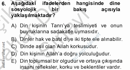 6. soru: Aşağıdaki ifadelerden hangisinde dine sosyolojik bir bakış açısıyla yaklaşılmaktadır? A) Din kişinin Tanrı'ya teslimi…