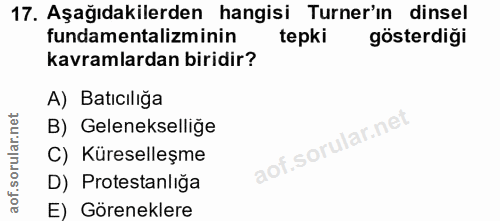 17. soru: Aşağıdakilerden hangisi Turner'in dinsel fundamentalizminin tepki gösterdiği kavramlardan biridir? A) Batıcılığa B) G…