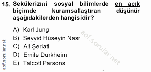 15. soru: Sekülerizmi sosyal bilimlerde en açık biçimde kuramsallaştıran düşünür aşağıdakilerden hangisidir? A) Karl Jung B) Se…