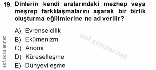 19. soru: Dinlerin kendi aralarındaki mezhep veya meşrep farklılaşmalarını aşarak bir birlik oluşturma eğilimlerine ne ad veril…