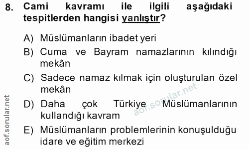 8. soru: Cami kavramı ile ilgili aşağıdaki tespitlerden hangisi yanlıştır? A) Müslümanların ibadet yeri B) Cuma ve Bayram nama…