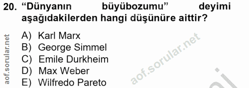 20. soru: "Dünyanın büyübozumu" deyimi aşağıdakilerden hangi düşünüre aittir? A) Karl Marx B) George Simmel C) Emile Durkheim a…