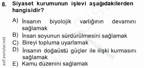 8. soru: Siyaset kurumunun işlevi aşağıdakilerden hangisidir? A) Insanın biyolojik varlığının devamını sağlamak B) Insan soyun…