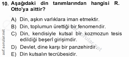 10. soru: Aşağıdaki din tanımlarından hangisi R. Otto'ya aittir? A) Din, aşkın varlıklara iman etmektir. B) Din, toplumun ürett…