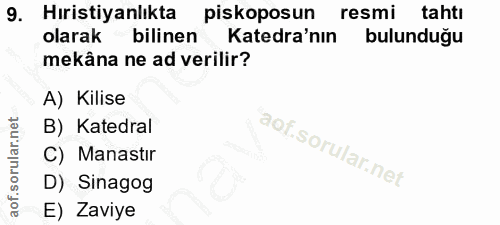 9. soru: Hıristiyanlıkta piskoposun resmi tahtı olarak bilinen Katedra'nın bulunduğu mekâna ne ad verilir? A) Kilise B) Katedr…