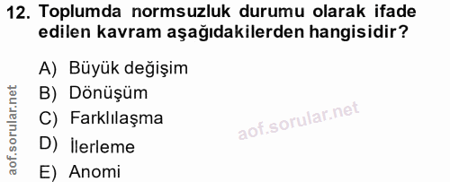 12. soru: Toplumda normsuzluk durumu olarak ifade edilen kavram aşağıdakilerden hangisidir? A) Büyük değişim B) Dönüşüm C) Fark…