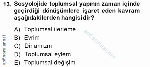 13. soru: Sosyolojide toplumsal yapının zaman içinde geçirdiği dönüşümlere işaret eden kavram aşağıdakilerden hangisidir? A) To…