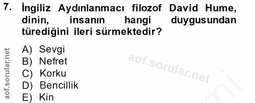 7. soru: İngiliz Aydınlanmacı filozof David Hume, dinin, insanın hangi duygusundan türediğini ileri sürmektedir? A) Sevgi B) N…