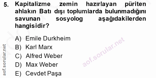 5. soru: Kapitalizme zemin hazırlayan püriten ahlakın Batı dışı toplumlarda bulunmadığını savunan sosyolog aşağıdakilerden han…