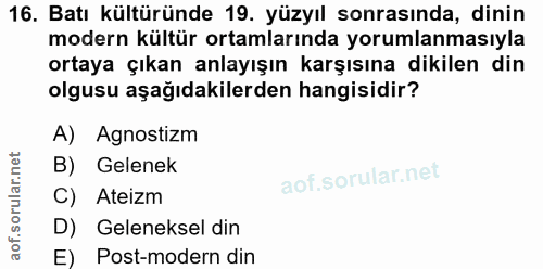 16. soru: Batı kültüründe 19. yüzyıl sonrasında, dinin modern kültür ortamlarında yorumlanmasıyla ortaya çıkan anlayışın karşıs…