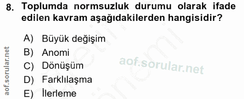 8. soru: Toplumda normsuzluk durumu olarak ifade edilen kavram aşağıdakilerden hangisidir? A) Büyük değişim B) Anomi C) Dönüşü…
