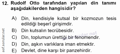 12. soru: Rudolf Otto tarafindan yapılan din tanımı aşağıdakilerden hangisidir? A) Din, kendisiyle kutsal bir kozmozun tesis ed…