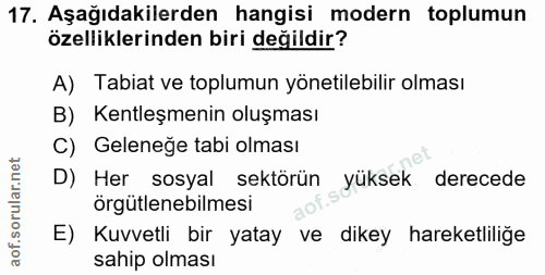 17. soru: Aşağıdakilerden hangisi modern toplumun özelliklerinden biri değildir? A) Tabiat ve toplumun yönetilebilir olması B)…