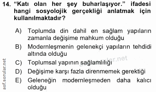 14. soru: "Katı olan her şey buharlaşıyor." ifadesi hangi sosyolojik gerçekliği anlatmak için kullanılmaktadır? A) Toplumda din…