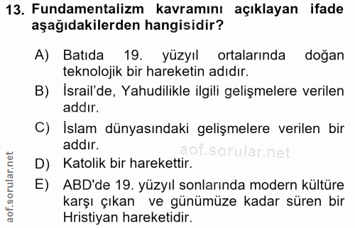 13. soru: Fundamentalizm kavramını açıklayan ifade aşağıdakilerden hangisidir? A) Batıda 19. yüzyıl ortalarında doğan teknoloji…