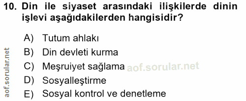 10. soru: Din ile siyaset arasındaki ilişkilerde dinin işlevi aşağıdakilerden hangisidir? A) Tutum ahlakı B) Din devleti kurma…