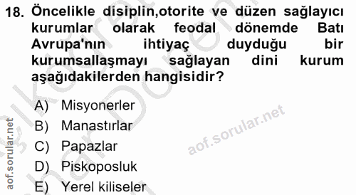 18. soru: Oncelikle disiplin,otorite ve düzen sağlayıcı kurumlar olarak feodal dönemde Batı Avrupa'nin ihtiyaç duyduğu bir kuru…
