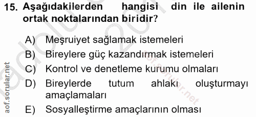 15. soru: Aşağıdakilerden hangisi din ile ailenin ortak noktalarından biridir? A) Meşruiyet sağlamak istemeleri B) Bireylere gü…