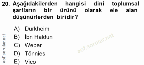20. soru: Aşağıdakilerden hangisi dini toplumsal şartların bir ürünü olarak ele alan düşünürlerden biridir? A) Durkheim B) Ibn…