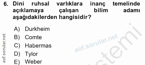 6. soru: Dini ruhsal varlıklara inanç temelinde açıklamaya çalışan bilim adamı aşağıdakilerden hangisidir? A) Durkheim B) Comt…
