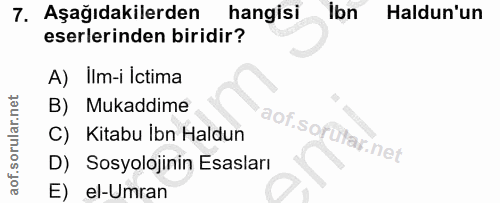 7. soru: Aşağıdakilerden hangisi Ibn Haldun'un eserlerinden biridir? A) Ilm-i Ictima B) Mukaddime aof.sofufar.net C) Kitabu Ib…