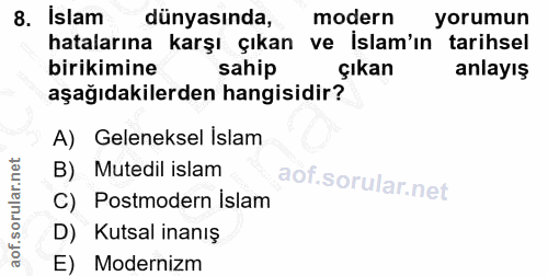 8. soru: Islam dünyasında, modern yorumun hatalarına karşı çıkan ve İslam'ın tarihsel birikimine sahip çıkan anlayış aşağıdaki…