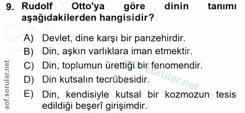 9. soru: Rudolf Otto'ya göre dinin tanımı aşağıdakilerden hangisidir? A) Devlet, dine karşı bir panzehirdir. B) Din, aşkın var…