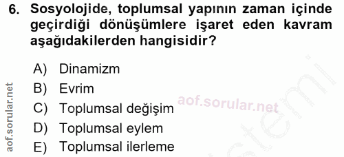 6. soru: Sosyolojide, toplumsal yapının zaman içinde geçirdiği dönüşümlere işaret eden kavram aşağıdakilerden hangisidir? A) D…