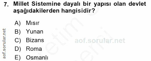 7. soru: Millet Sistemine dayalı bir yapısı olan devlet aşağıdakilerden hangisidir? A) Mısır B) Yunan C) Bizans D) Roma E) Osm…
