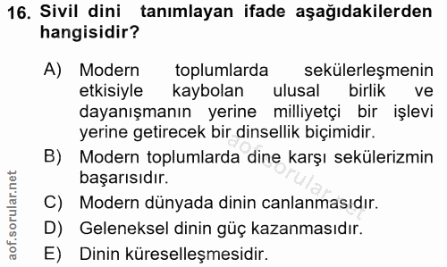 16. soru: Sivil dini tanımlayan ifade aşağıdakilerden hangisidir? A) Modern toplumlarda sekülerleşmenin etkisiyle kaybolan ulus…