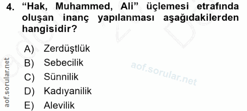 4. soru: "Hak, Muhammed, Ali" üçlemesi etrafında oluşan inanç yapılanması aşağıdakilerden hangisidir? A) Zerdüştlük B) Sebecil…