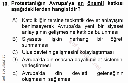 10. soru: Protestanlığın Avrupa'ya en önemli katkısı aşağıdakilerden hangisidir? A) Katolikliğin tersine teokratik devlet anlay…
