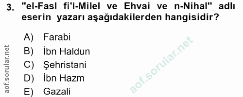 3. soru: "el-Fasl fi'l-Milel ve Ehvai ve n-Nihal" adlı eserin yazarı aşağıdakilerden hangisidir? A) Farabi B) Ibn Haldun C) Şe…