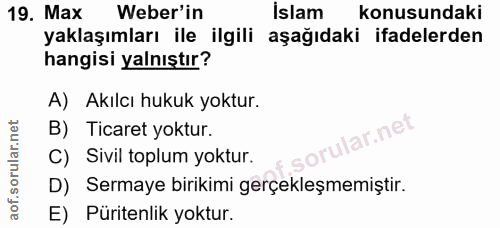 19. soru: Max Weber'in İslam konusundaki yaklaşımları ile ilgili aşağıdaki ifadelerden hangisi yalnıştır? A) Akılcı hukuk yoktu…