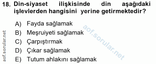 18. soru: Din-siyaset ilişkisinde din aşağıdaki işlevlerden hangisini yerine getirmektedir? A) Fayda sağlamak B) Meşruiyeti sağ…
