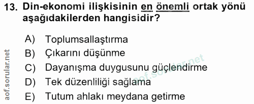 13. soru: Din-ekonomi ilişkisinin en önemli ortak yönü aşağıdakilerden hangisidir? A) Toplumsallaştırma B) Çıkarını düşünme C)…