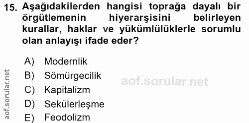 15. soru: Aşağıdakilerden hangisi toprağa dayalı bir örgütlemenin hiyerarşisini belirleyen kurallar, haklar ve yükümlülüklerle…
