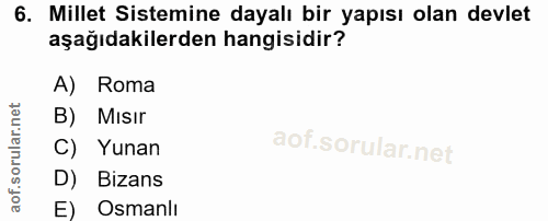 6. soru: Millet Sistemine dayalı bir yapısı olan devlet aşağıdakilerden hangisidir? A) Roma B) MIsIr C) Yunan D) Bizans E) Osm…