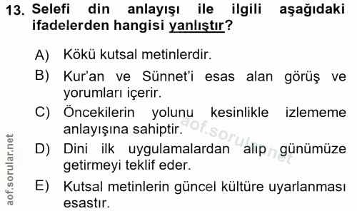13. soru: Selefi din anlayışı ile ilgili aşağıdaki ifadelerden hangisi yanlıştır? A) Kökü kutsal metinlerdir. B) Kur'an ve Sünn…