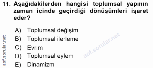 11. soru: Aşağıdakilerden hangisi toplumsal yapının zaman içinde geçirdiği dönüşümleri işaret eder? A) Toplumsal değişim B) Top…