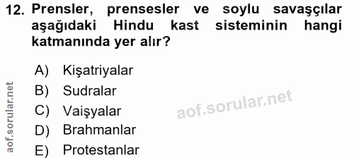 12. soru: Prensler, prensesler ve soylu savaşçılar aşağıdaki Hindu kast sisteminin hangi katmanında yer alır? A) Kişatriyalar B…