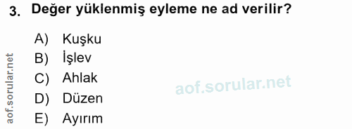 3. soru: Değer yüklenmiş eyleme ne ad verilir? A) Kuşku rular.net B) Işlev C) Ahlak D) Düzen aof. E) Ayırım