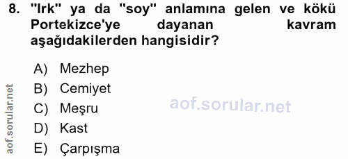 8. soru: "Irk" ya da "soy" anlamına gelen ve kökü Portekizce'ye dayanan kavram aşağıdakilerden hangisidir? A) Mezhep B) Cemiye…