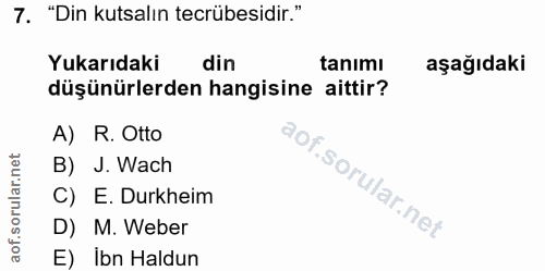7. soru: "Din kutsalın tecrübesidir." Yukarıdaki din tanımı aşağıdaki düşünürlerden hangisine aittir? A) R. Otto B) J. Wach C)…