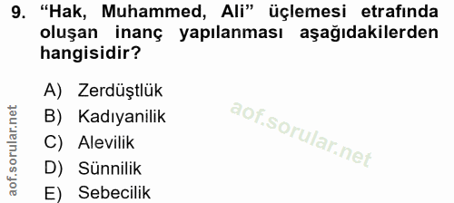 9. soru: "Hak, Muhammed, Ali" üçlemesi etrafinda oluşan inanç yapılanması aşağıdakilerden hangisidir? A) Zerdüştlük B) Kadıyan…