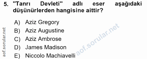 5. soru: "Tanri Devleti" adlı eser aşağıdaki düşünürlerden hangisine aittir? A) Aziz Gregory B) Aziz Augustine C) Aziz Ambrose…