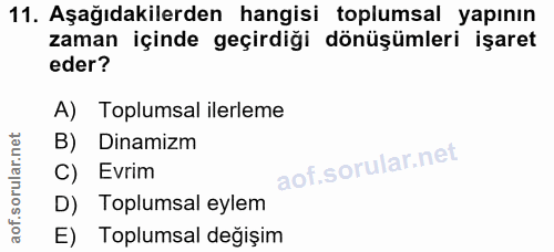 11. soru: Aşağıdakilerden hangisi toplumsal yapının zaman içinde geçirdiği dönüşümleri işaret eder? A) Toplumsal ilerleme B) Di…