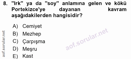 8. soru: "Irk" ya da "soy" anlamına gelen ve kökü Portekizce'ye dayanan kavram aşağıdakilerden hangisidir? A) Cemiyet B) Mezhe…
