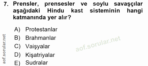 7. soru: Prensler, prensesler ve soylu savaşçılar aşağıdaki Hindu kast sisteminin hangi katmanında yer alır? A) Protestanlar B…